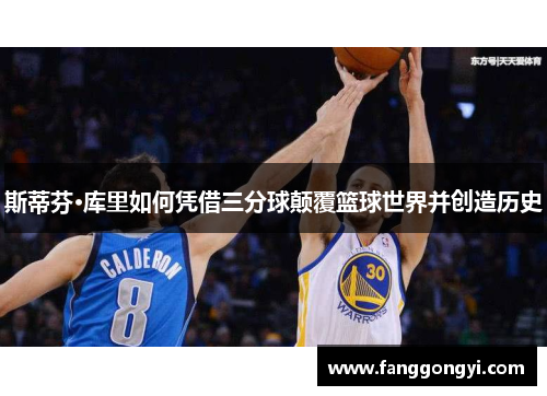 斯蒂芬·库里如何凭借三分球颠覆篮球世界并创造历史