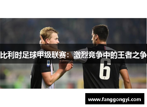 比利时足球甲级联赛：激烈竞争中的王者之争