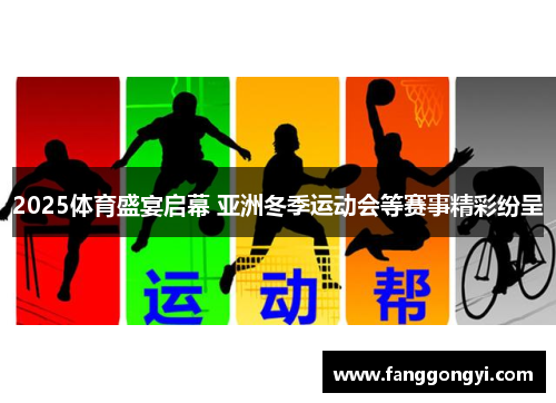2025体育盛宴启幕 亚洲冬季运动会等赛事精彩纷呈