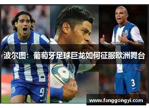 波尔图：葡萄牙足球巨龙如何征服欧洲舞台