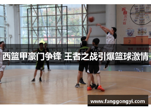 西篮甲豪门争锋 王者之战引爆篮球激情