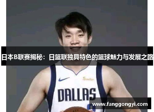 日本B联赛揭秘：日篮联独具特色的篮球魅力与发展之路