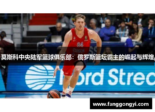 莫斯科中央陆军篮球俱乐部：俄罗斯篮坛霸主的崛起与辉煌