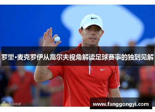 罗里·麦克罗伊从高尔夫视角解读足球赛事的独到见解