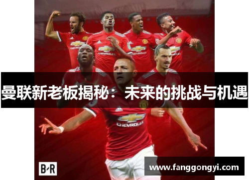 曼联新老板揭秘：未来的挑战与机遇