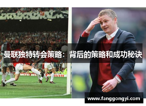 曼联独特转会策略：背后的策略和成功秘诀