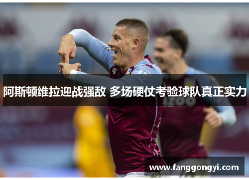 阿斯顿维拉迎战强敌 多场硬仗考验球队真正实力