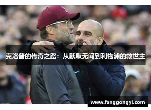 克洛普的传奇之路：从默默无闻到利物浦的救世主